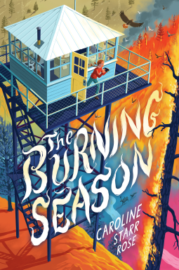 The cover of The Burning Season by Caroline Starr Rose shows a fire tower set on a flaming hillside with a child with two long braids and a red sweater running from the door clutching binoculars.